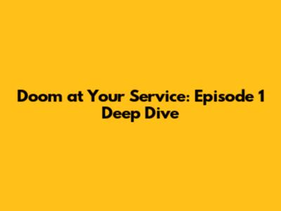Doom at Your Service: Episode 1 Deep Dive
