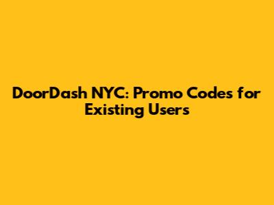 DoorDash NYC: Promo Codes for Existing Users