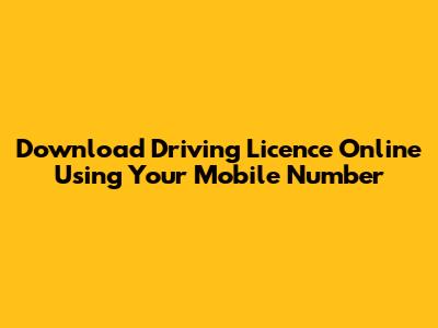 Download Driving Licence Online Using Your Mobile Number