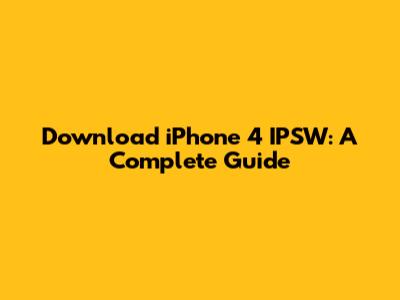 Download iPhone 4 IPSW: A Complete Guide