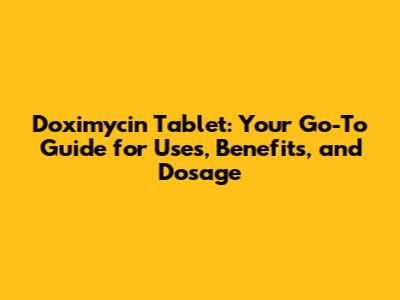 Doximycin Tablet: Your Go-To Guide for Uses, Benefits, and Dosage
