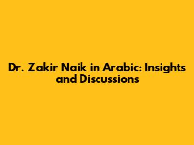 Dr. Zakir Naik in Arabic: Insights and Discussions