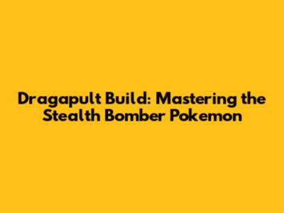 Dragapult Build: Mastering the Stealth Bomber Pokemon