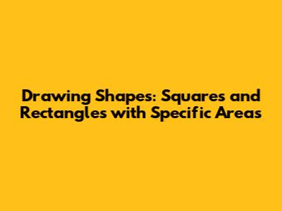 Drawing Shapes: Squares and Rectangles with Specific Areas
