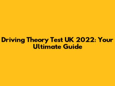 Driving Theory Test UK 2022: Your Ultimate Guide