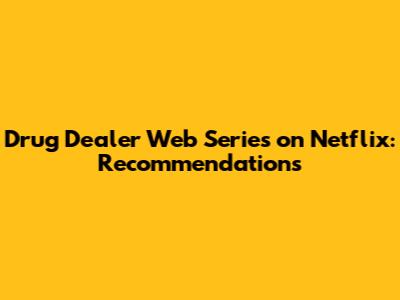 Drug Dealer Web Series on Netflix: Recommendations
