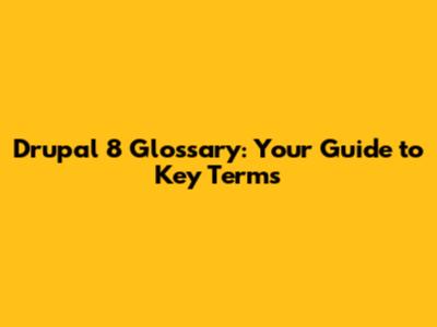 Drupal 8 Glossary: Your Guide to Key Terms