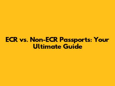ECR vs. Non-ECR Passports: Your Ultimate Guide