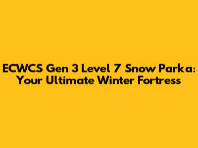 ECWCS Gen 3 Level 7 Snow Parka: Your Ultimate Winter Fortress