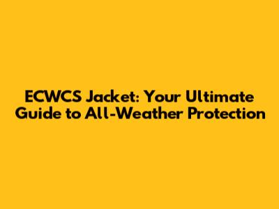 ECWCS Jacket: Your Ultimate Guide to All-Weather Protection