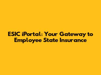 ESIC iPortal: Your Gateway to Employee State Insurance