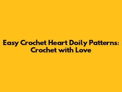 Easy Crochet Heart Doily Patterns: Crochet with Love