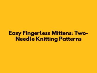 Easy Fingerless Mittens: Two-Needle Knitting Patterns