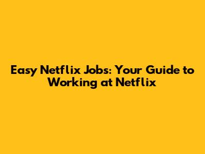 Easy Netflix Jobs: Your Guide to Working at Netflix