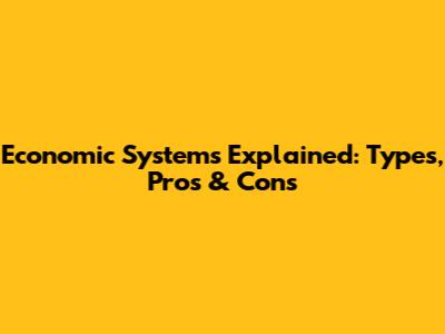 Economic Systems Explained: Types, Pros & Cons