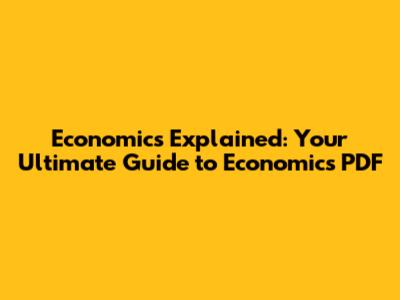 Economics Explained: Your Ultimate Guide to Economics PDF