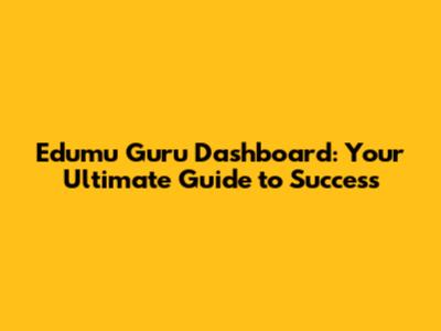 Edumu Guru Dashboard: Your Ultimate Guide to Success