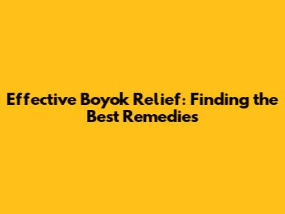 Effective Boyok Relief: Finding the Best Remedies