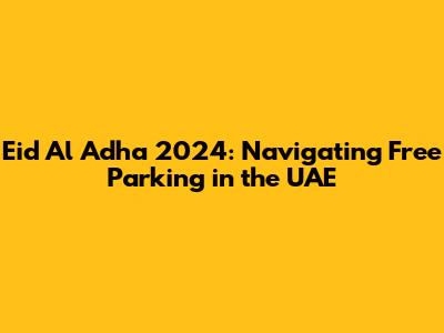 Eid Al Adha 2024: Navigating Free Parking in the UAE