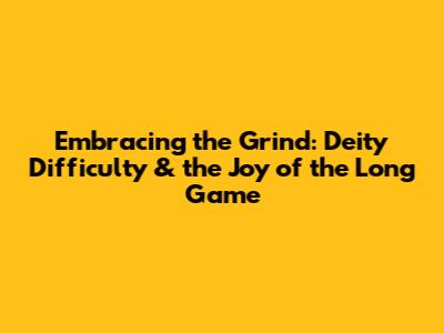Embracing the Grind: Deity Difficulty & the Joy of the Long Game