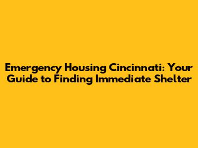 Emergency Housing Cincinnati: Your Guide to Finding Immediate Shelter