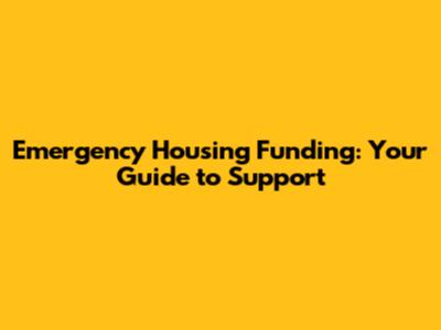 Emergency Housing Funding: Your Guide to Support