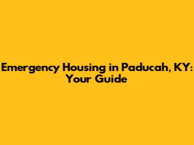 Emergency Housing in Paducah, KY: Your Guide