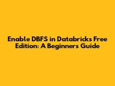 Enable DBFS in Databricks Free Edition: A Beginner's Guide