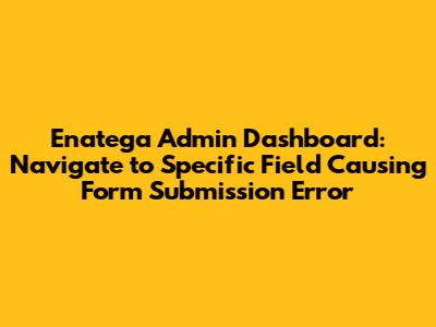 Enatega Admin Dashboard: Navigate to Specific Field Causing Form Submission Error