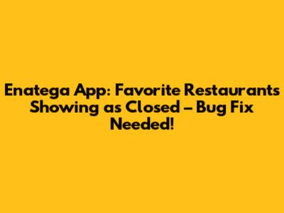 Enatega App: Favorite Restaurants Showing as Closed – Bug Fix Needed!