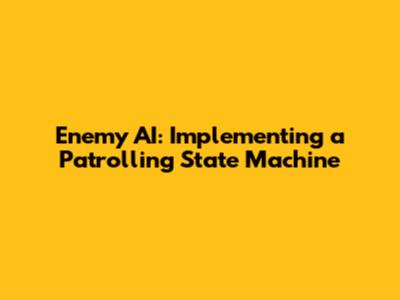 Enemy AI: Implementing a Patrolling State Machine