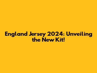 England Jersey 2024: Unveiling the New Kit!
