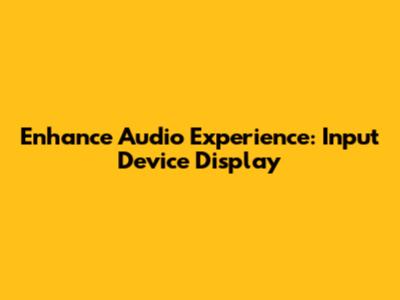 Enhance Audio Experience: Input Device Display