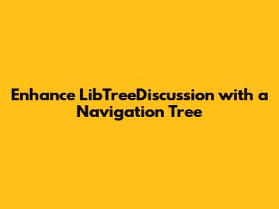 Enhance LibTreeDiscussion with a Navigation Tree