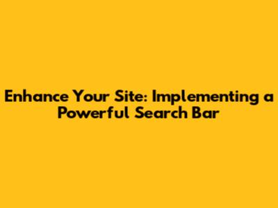 Enhance Your Site: Implementing a Powerful Search Bar