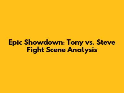 Epic Showdown: Tony vs. Steve Fight Scene Analysis
