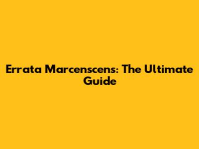 Errata Marcenscens: The Ultimate Guide