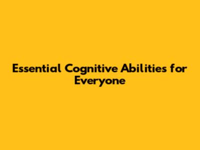Essential Cognitive Abilities for Everyone