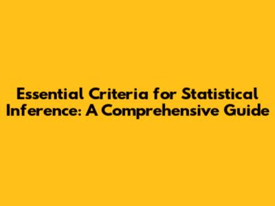 Essential Criteria for Statistical Inference: A Comprehensive Guide