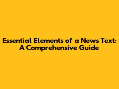 Essential Elements of a News Text: A Comprehensive Guide