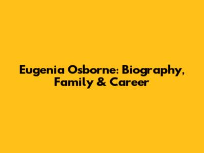 Eugenia Osborne: Biography, Family & Career