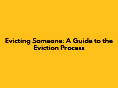 Evicting Someone: A Guide to the Eviction Process