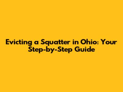 Evicting a Squatter in Ohio: Your Step-by-Step Guide