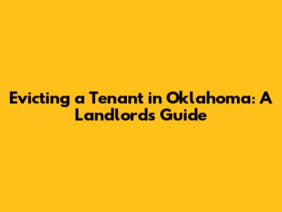 Evicting a Tenant in Oklahoma: A Landlord's Guide