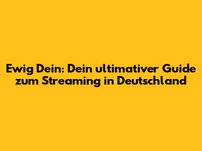 Ewig Dein: Dein ultimativer Guide zum Streaming in Deutschland