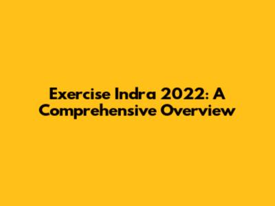 Exercise Indra 2022: A Comprehensive Overview