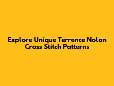 Explore Unique Terrence Nolan Cross Stitch Patterns