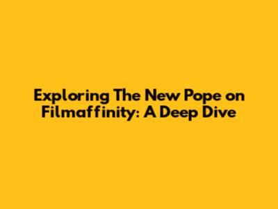 Exploring 'The New Pope' on Filmaffinity: A Deep Dive