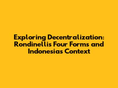 Exploring Decentralization: Rondinelli's Four Forms and Indonesia's Context