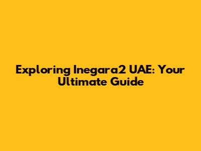 Exploring Inegara2 UAE: Your Ultimate Guide
